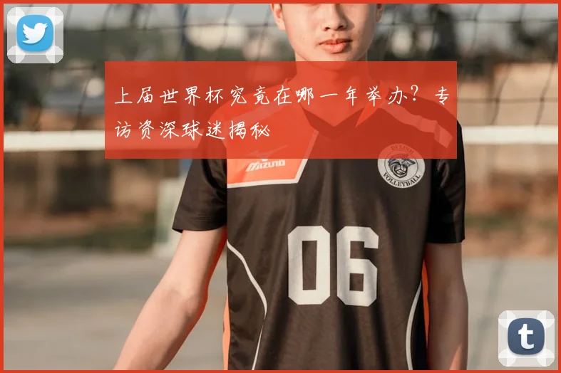 上届世界杯究竟在哪一年举办?专访资深球迷揭秘
