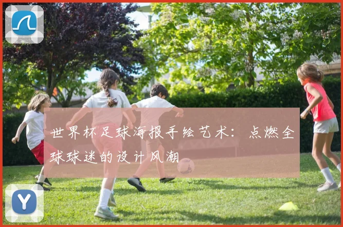 世界杯足球海报手绘艺术:点燃全球球迷的设计风潮
