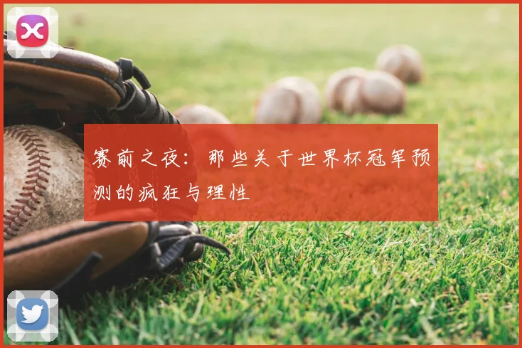 赛前之夜：那些关于世界杯冠军预测的疯狂与理性